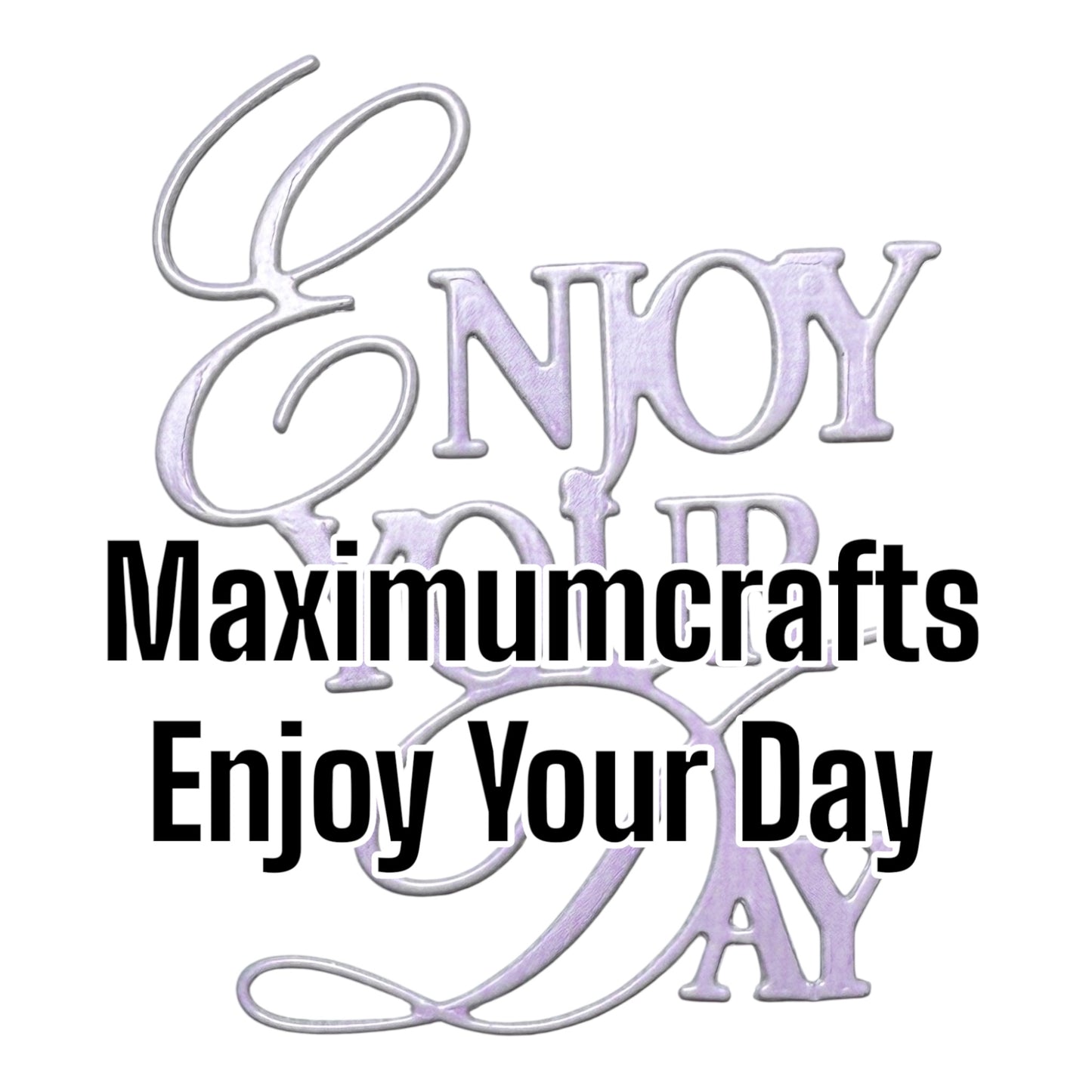 Maximumcrafts Enjoy You Day sentiment die